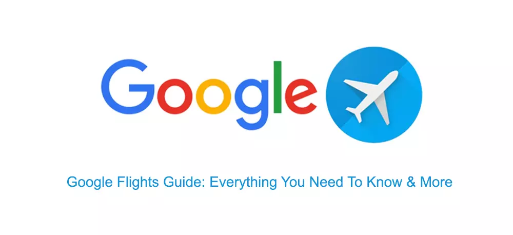 Google Flights Guide: Everything You Need To Know & More [2018]